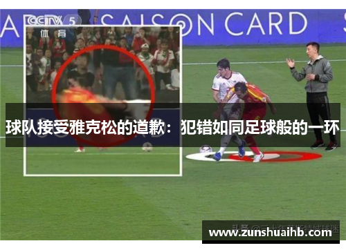 球队接受雅克松的道歉：犯错如同足球般的一环