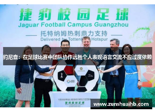 约尼查：在足球比赛中团队协作远胜个人表现语言交流不应过度依赖